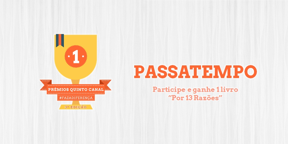  PASSATEMPO | III Prémios Quinto Canal – Participe  e ganhe 1 livro «13 Reasons Why»