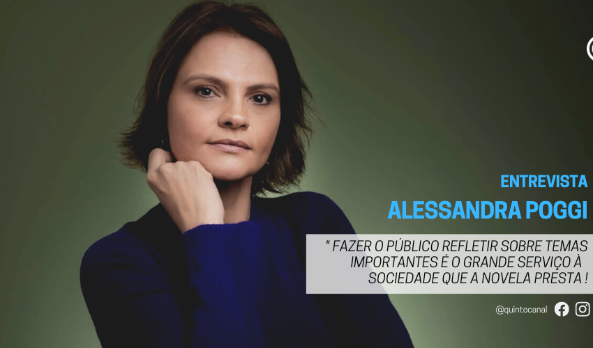  Entrevista – Alessandra Poggi: «Fazer o público refletir sobre temas importantes é o grande serviço à sociedade que a novela presta»